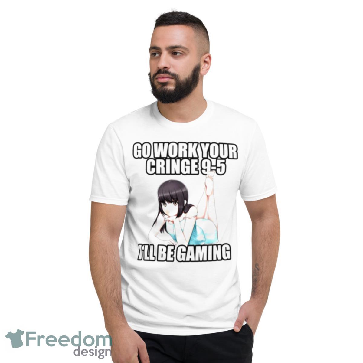 Go Work Your Cringe 9 5 I’ll Be Gaming Shirt - Short Sleeve T-Shirt