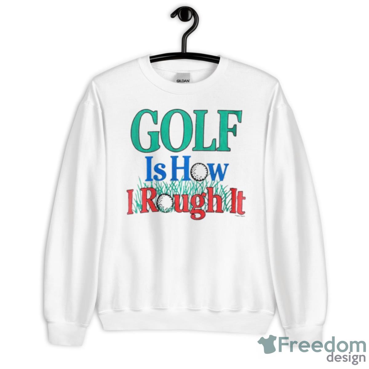 Golf Is Hour I Rough It Out Shirt - Unisex Heavy Blend Crewneck Sweatshirt