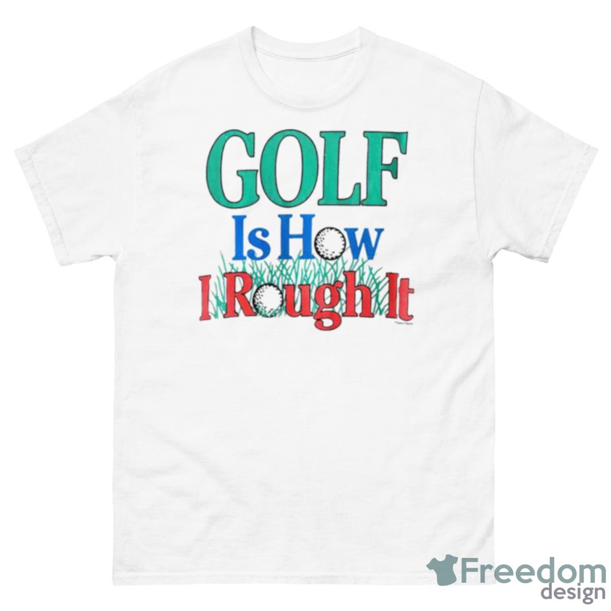 Golf Is Hour I Rough It Out Shirt - 500 Men’s Classic Tee Gildan