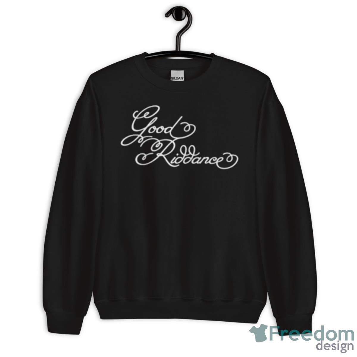 Good Riddance Shirt - Unisex Crewneck Sweatshirt
