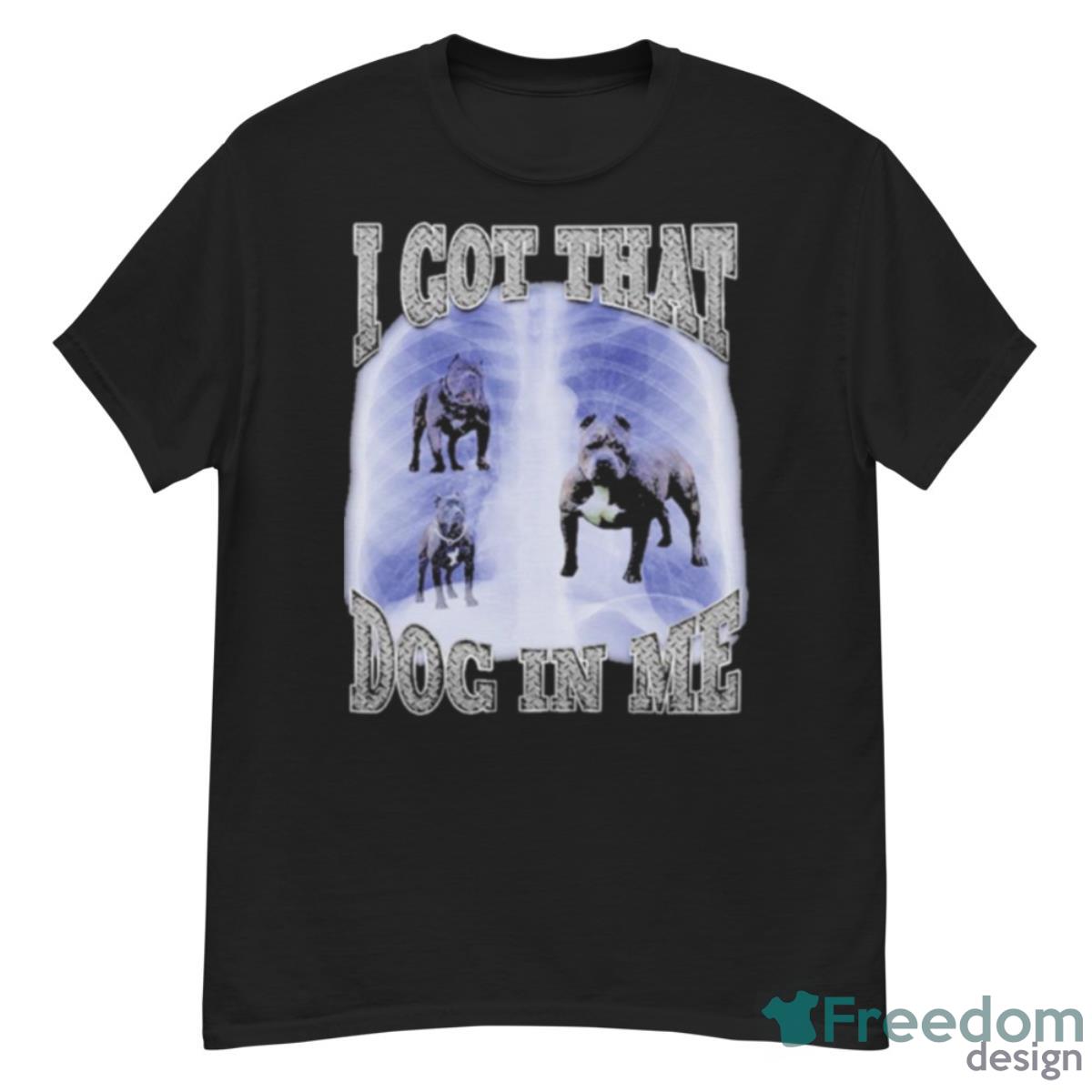 Got That Dog In Me Shirt - G500 Men’s Classic T-Shirt