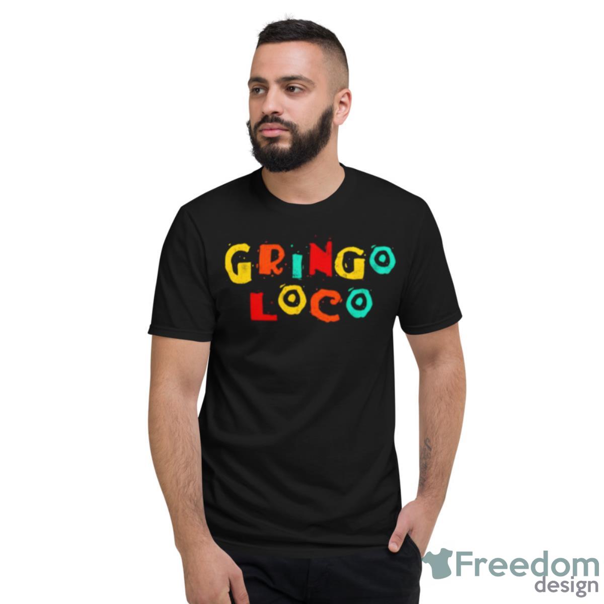 Gringo Loco Shirt - Short Sleeve T-Shirt