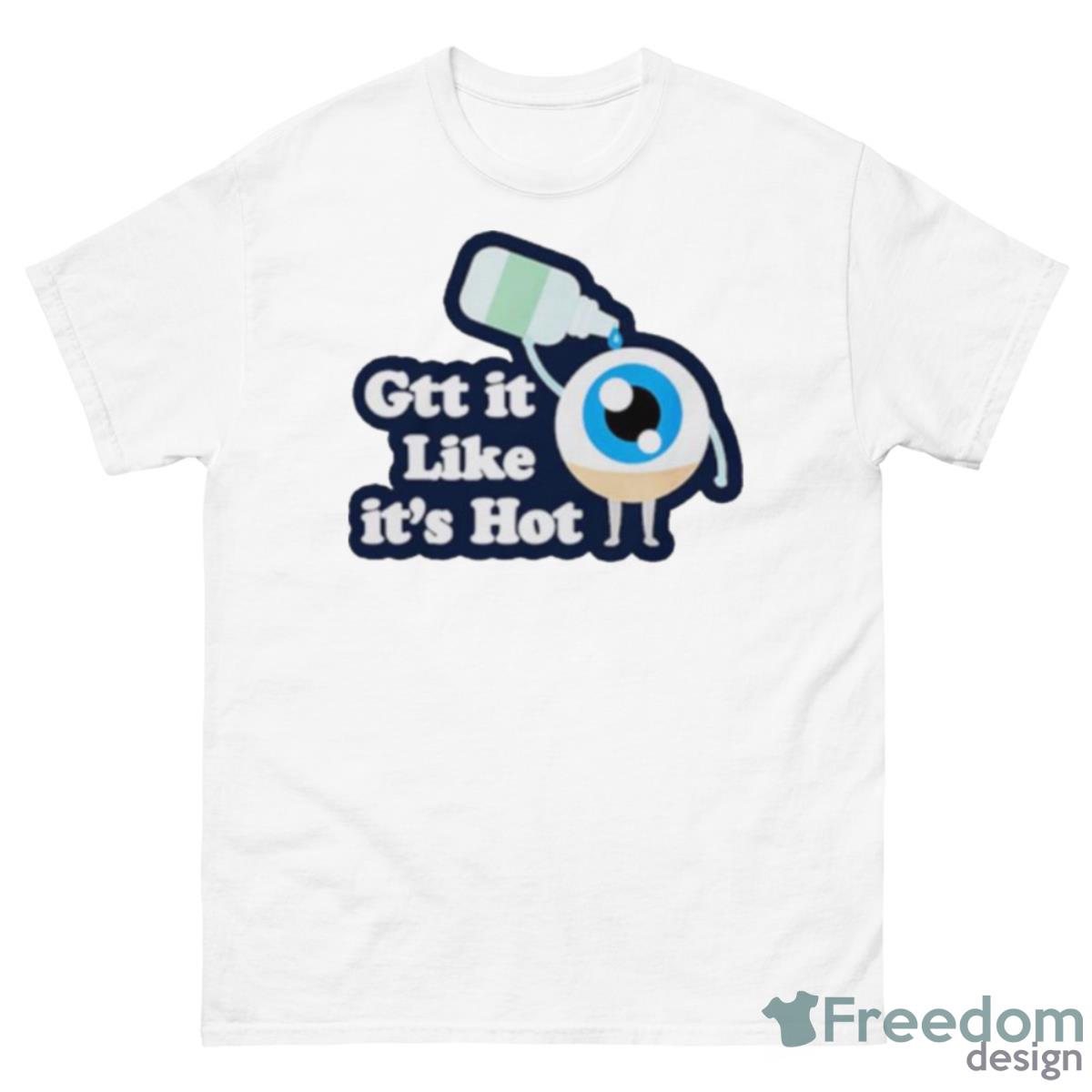 Gtt It Like It’s Hot Funny Eye Drop Shirt - 500 Men’s Classic Tee Gildan