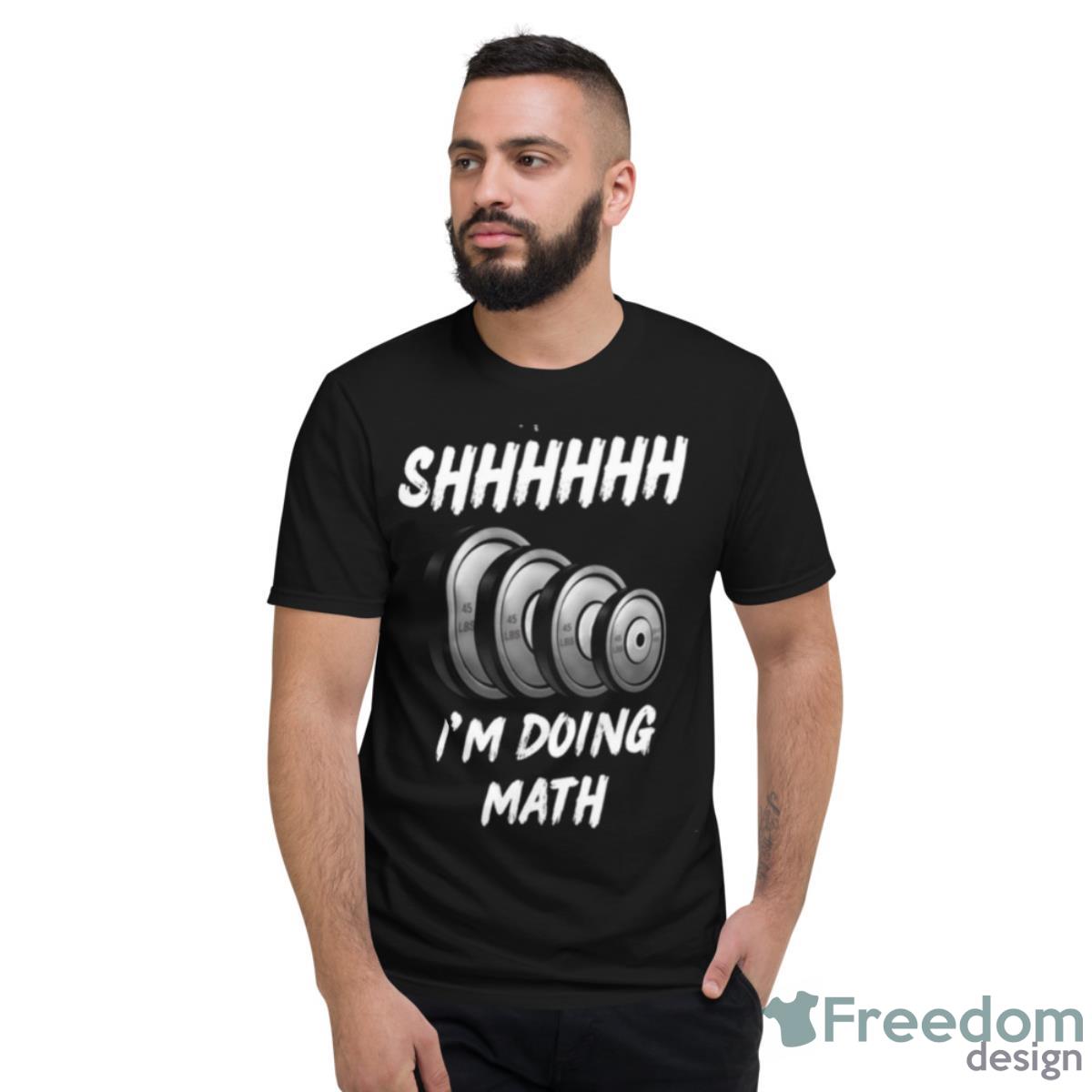 Gym Design Shhh I’m Doing Math Shirt - Short Sleeve T-Shirt