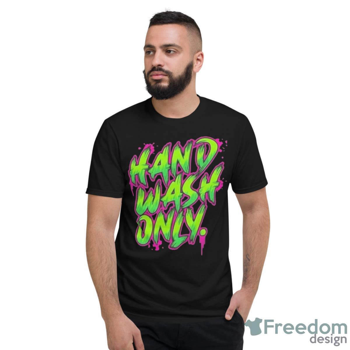 Hand Wash Only Shirt - Short Sleeve T-Shirt