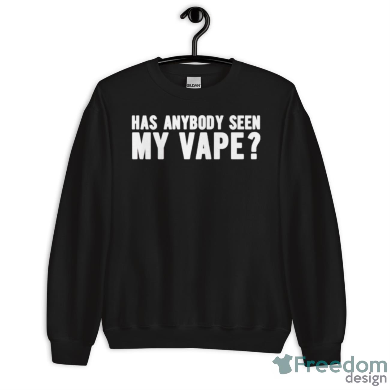 Has Anybody Seen My Vape Shirt - Unisex Crewneck Sweatshirt