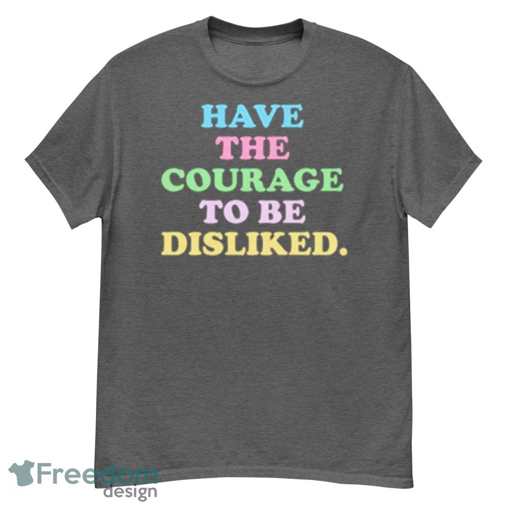 Have The Courage To Be Disliked Shirt - Short Sleeve T-Shirt
