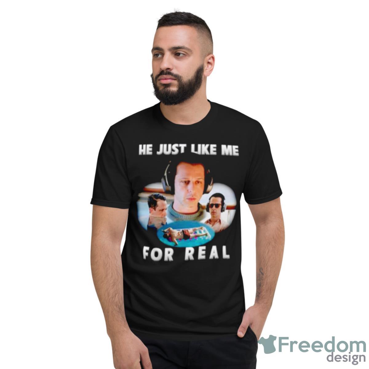 He Just Like Me For Real Shirt - Short Sleeve T-Shirt