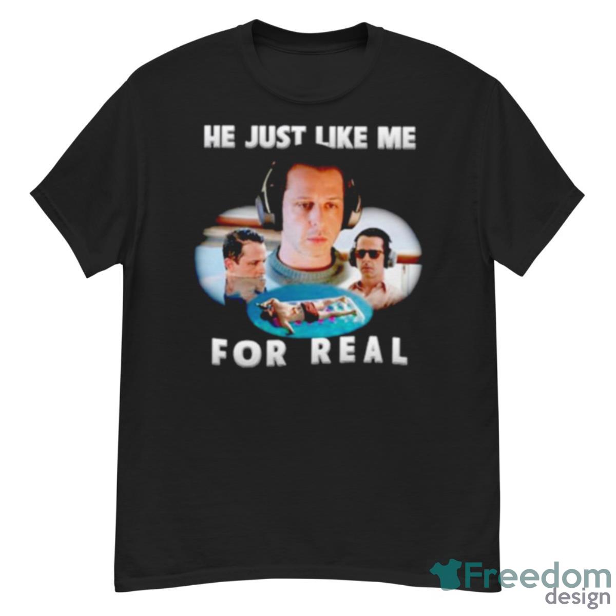 He Just Like Me For Real Shirt - G500 Men’s Classic T-Shirt