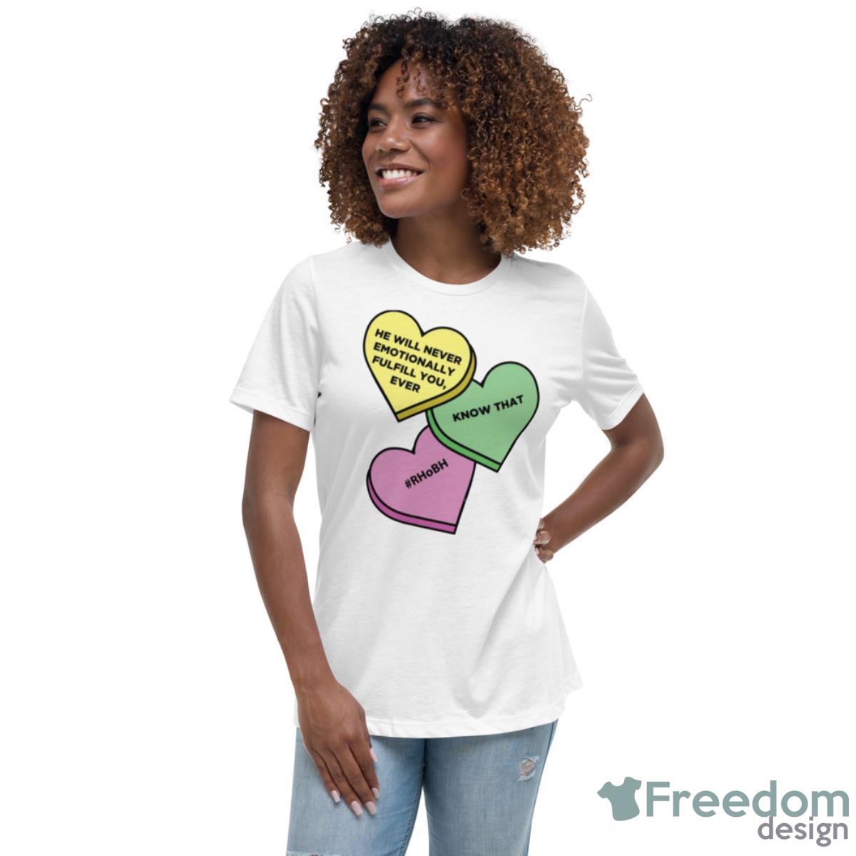 He Will Never Emotionally Fulfill You Sweetheart Edition Shirt - Womens Relaxed Short Sleeve Jersey Tee He Will Never Emotionally Fulfill You Sweetheart Edition Shirt - Womens Relaxed Short Sleeve Jersey Tee