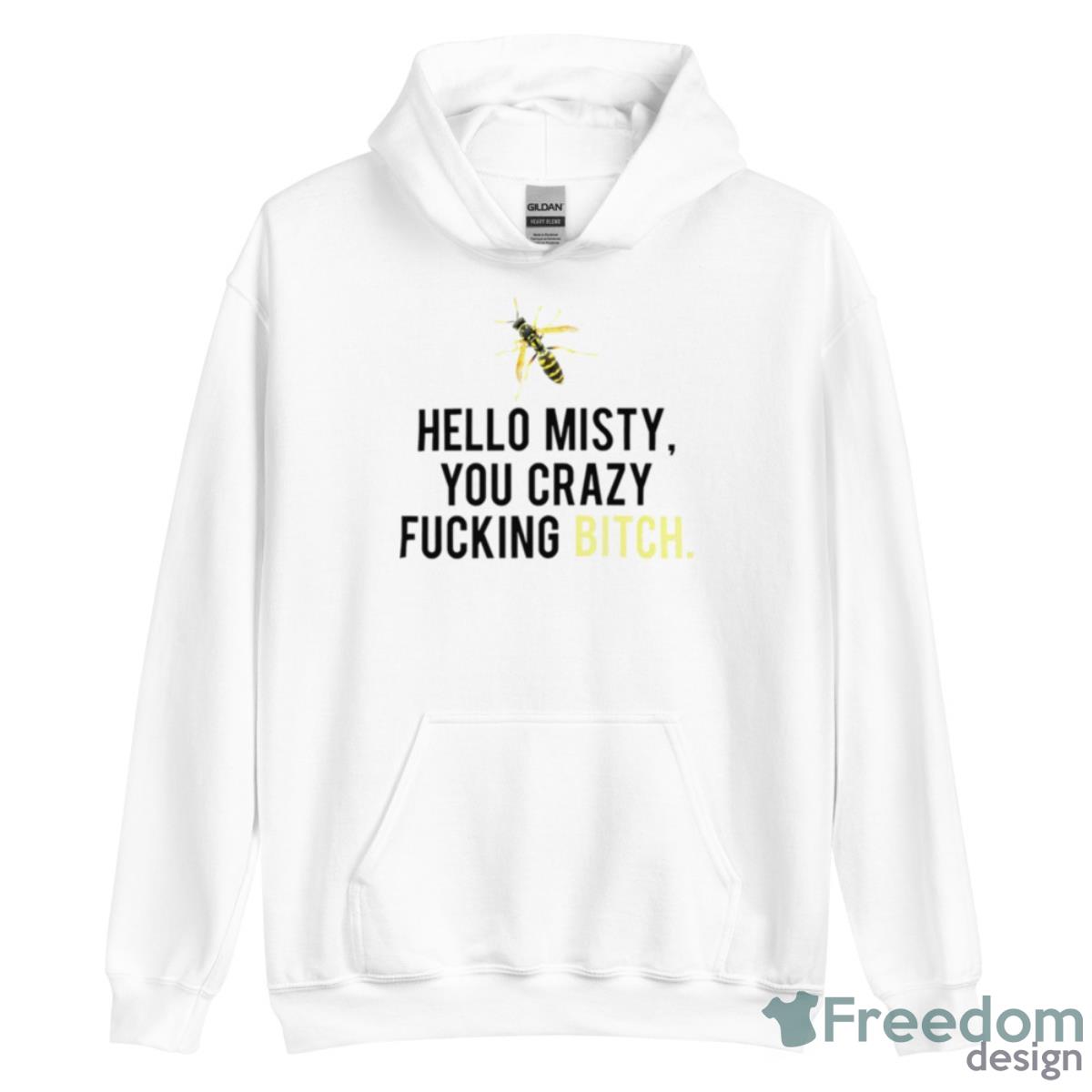 Hello Misty You Crazy Fucking Bitch Shirt - Unisex Heavy Blend Hooded Sweatshirt Hello Misty You Crazy Fucking Bitch Shirt - Unisex Heavy Blend Hooded Sweatshirt