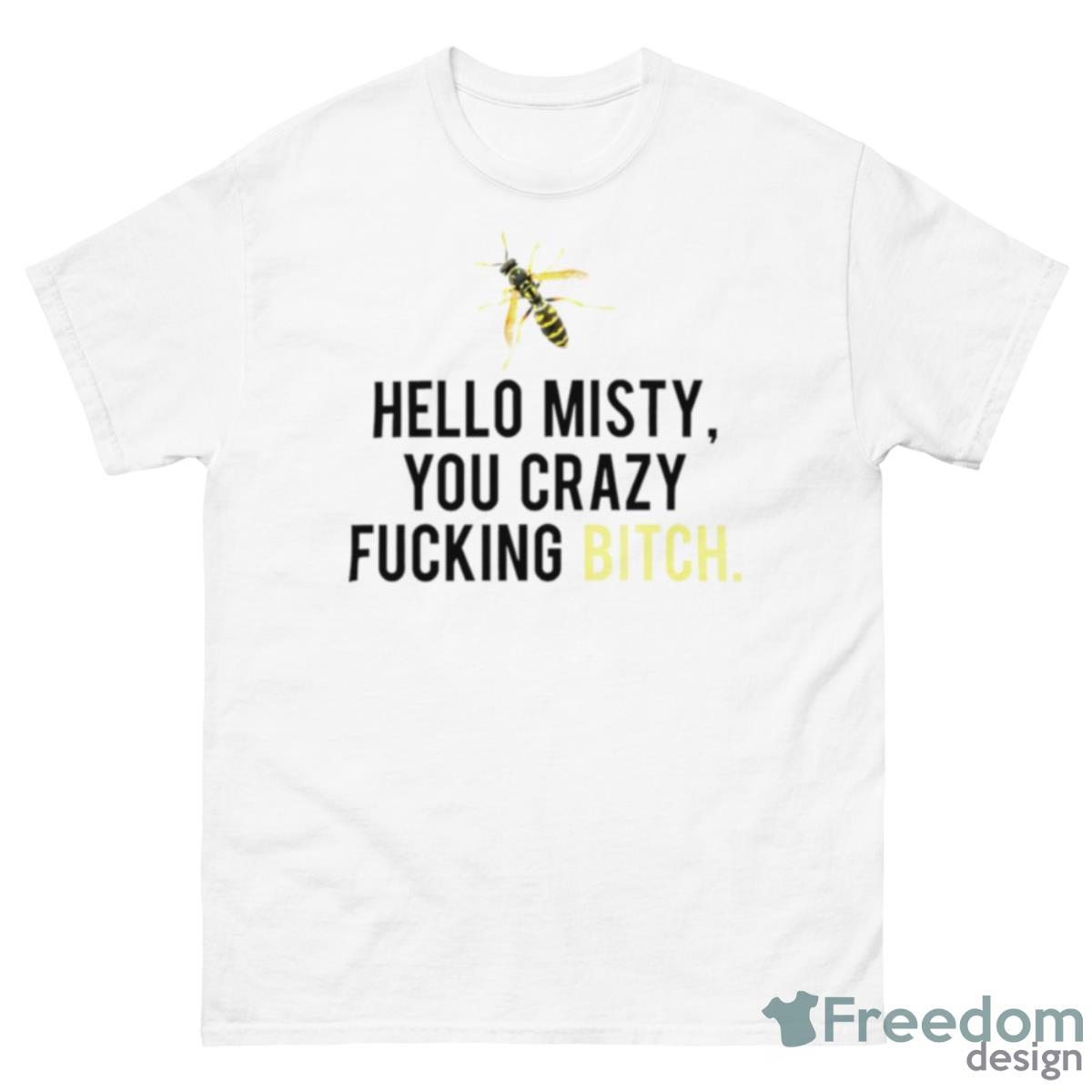 Hello Misty You Crazy Fucking Bitch Shirt - 500 Men’s Classic Tee Gildan