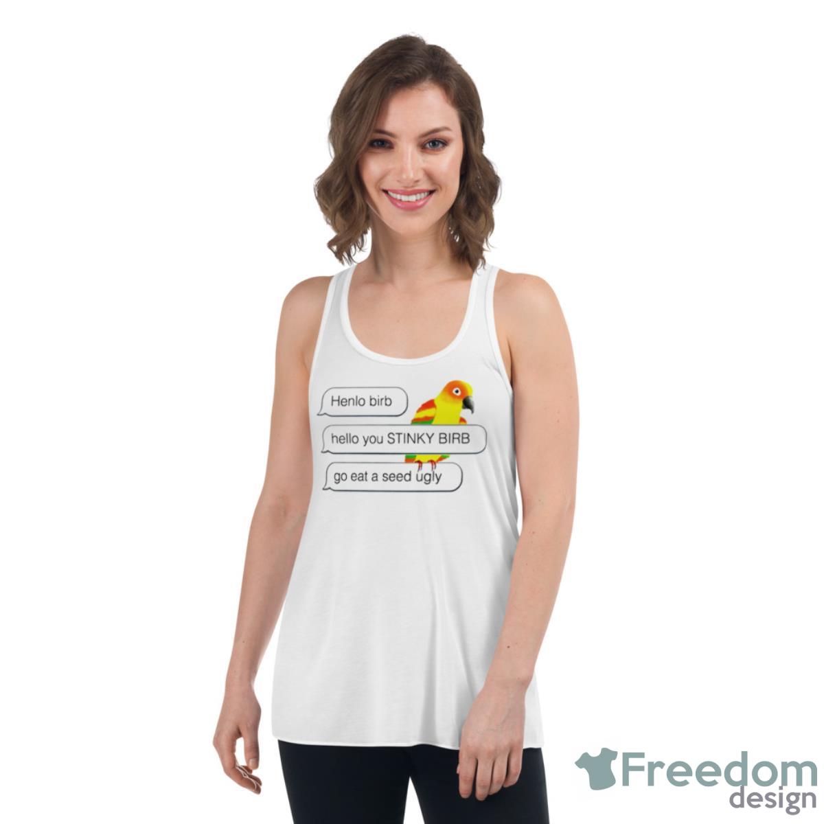 Henlo Bird Hello You Stinky Bird Shirt - Womens Flowy Racerback Tank Henlo Bird Hello You Stinky Bird Shirt - Womens Flowy Racerback Tank