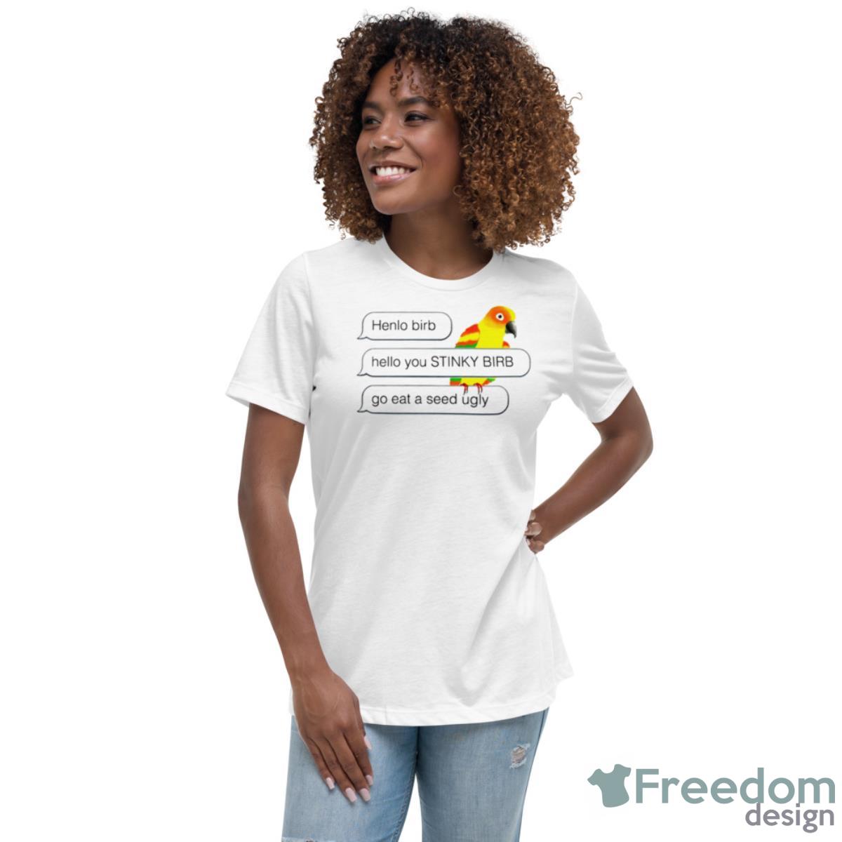 Henlo Bird Hello You Stinky Bird Shirt - Womens Relaxed Short Sleeve Jersey Tee Henlo Bird Hello You Stinky Bird Shirt - Womens Relaxed Short Sleeve Jersey Tee
