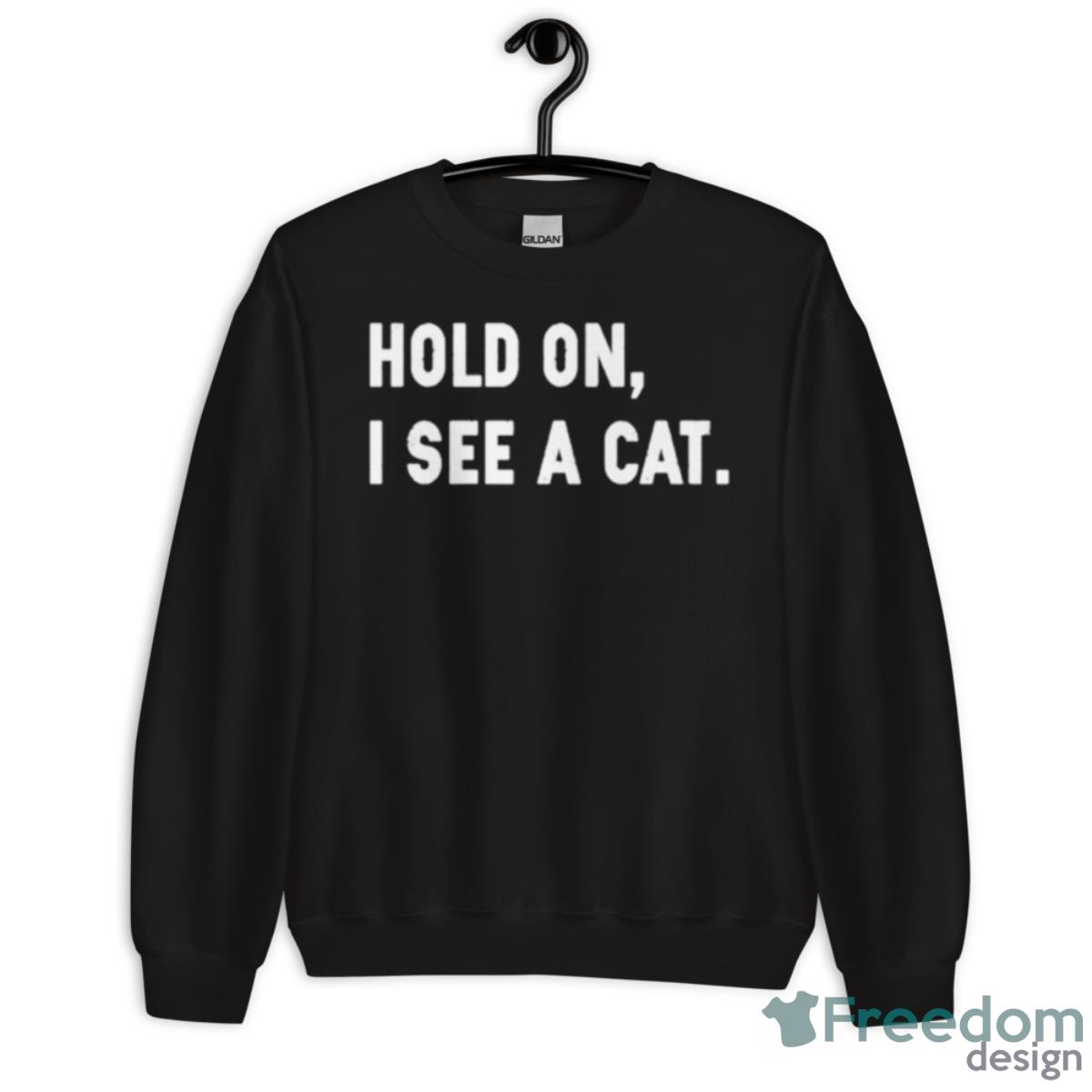 Hold On I See A Cat Shirt - Unisex Crewneck Sweatshirt