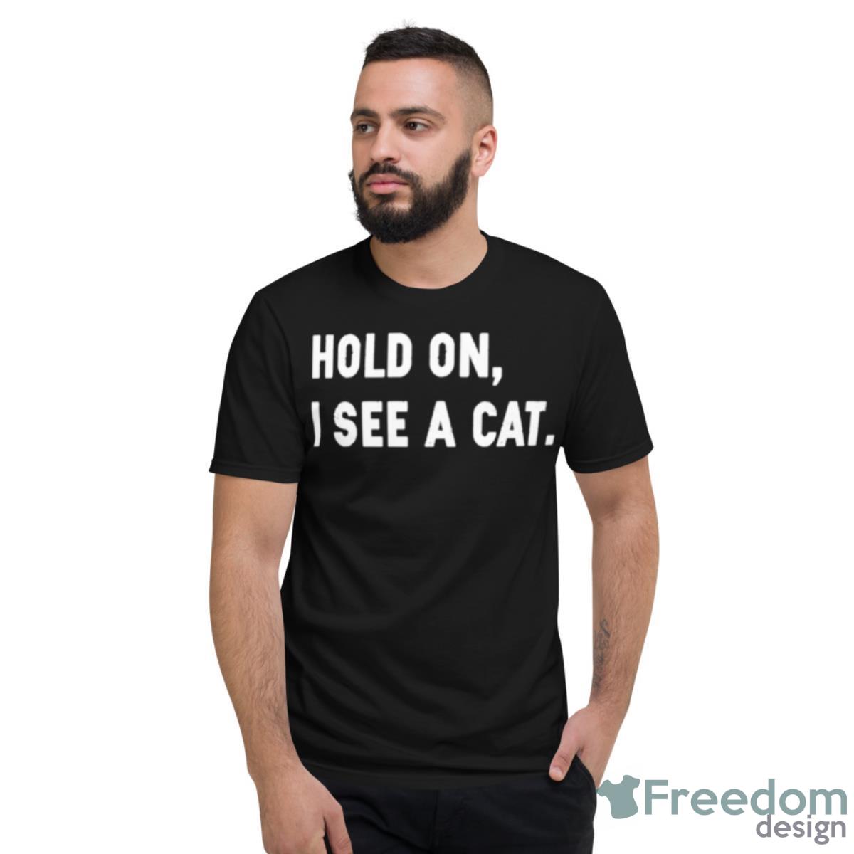 Hold On I See A Cat Shirt - Short Sleeve T-Shirt