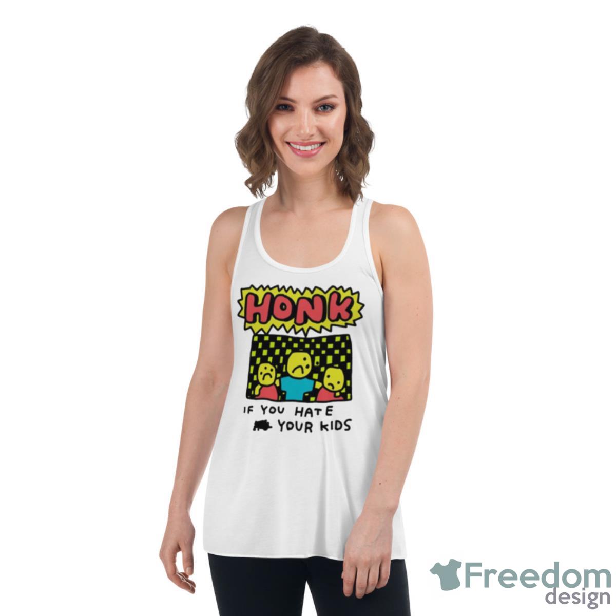 Honk If You Hate Your Kids Shirt - Womens Flowy Racerback Tank Honk If You Hate Your Kids Shirt - Womens Flowy Racerback Tank