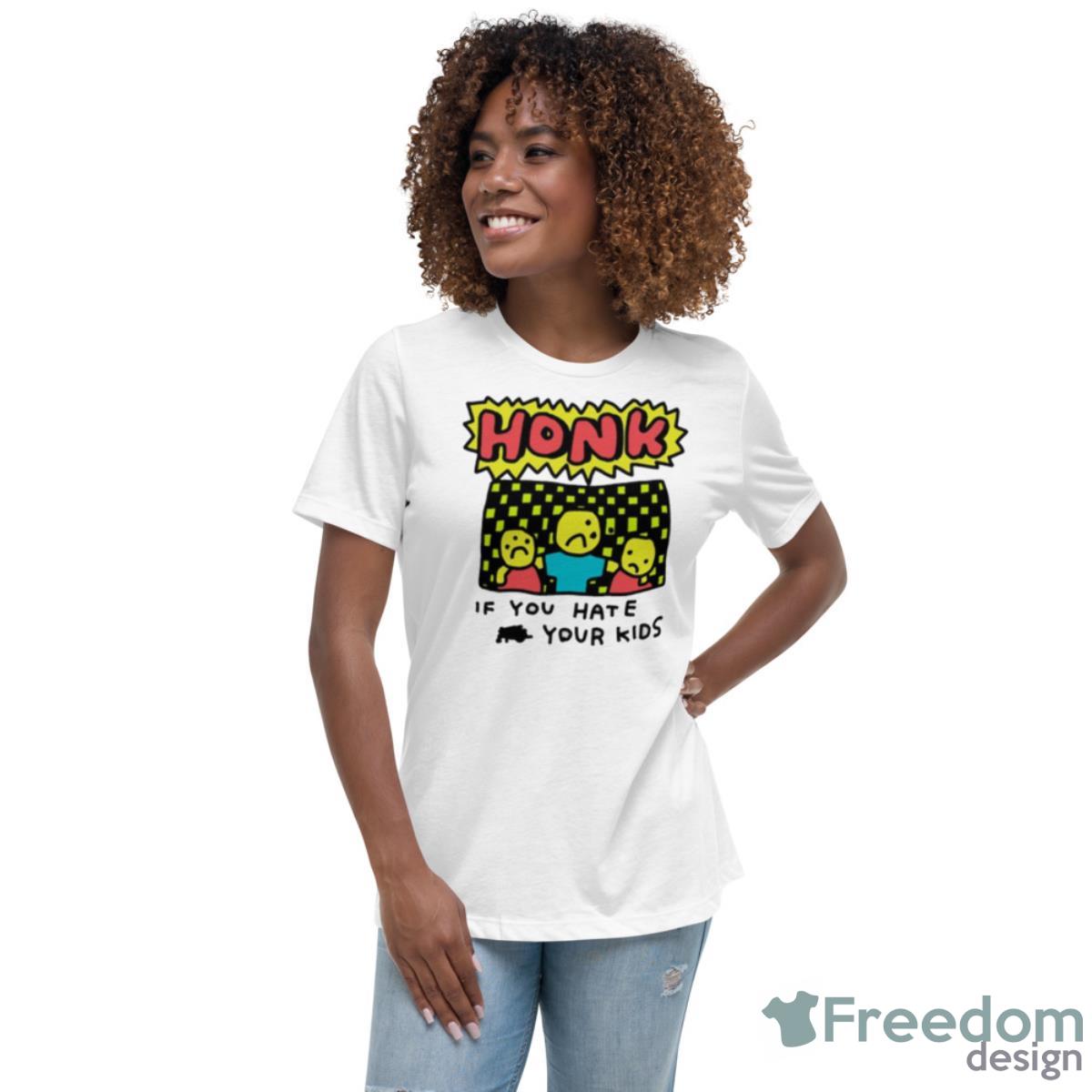 Honk If You Hate Your Kids Shirt - Womens Relaxed Short Sleeve Jersey Tee Honk If You Hate Your Kids Shirt - Womens Relaxed Short Sleeve Jersey Tee