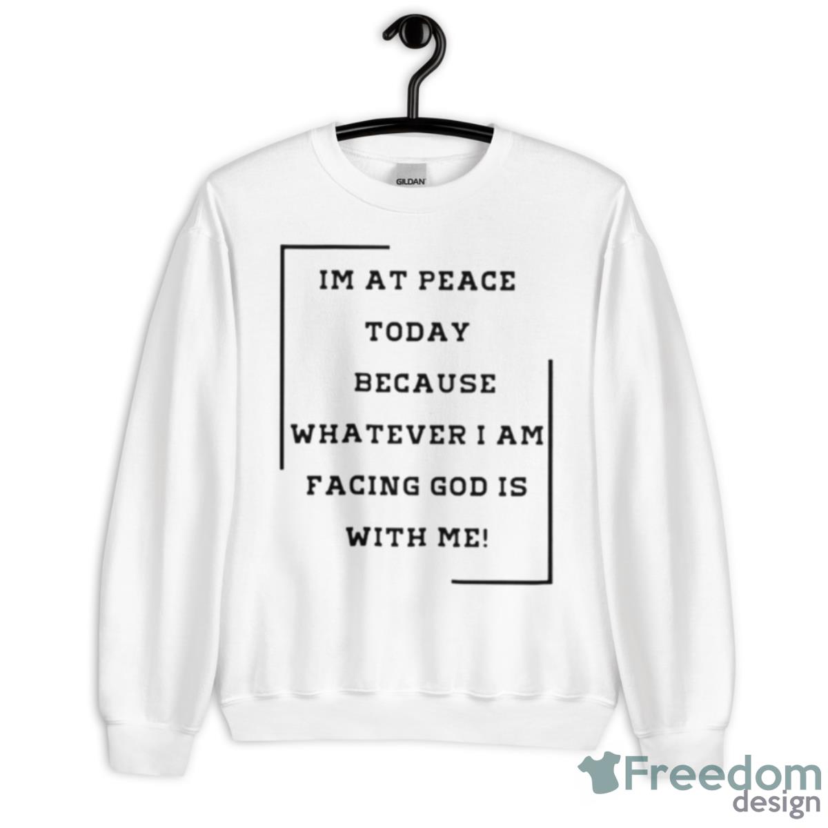 I Am At Peace Today Because Whatever I Am Facing God Shirt - Unisex Heavy Blend Crewneck Sweatshirt