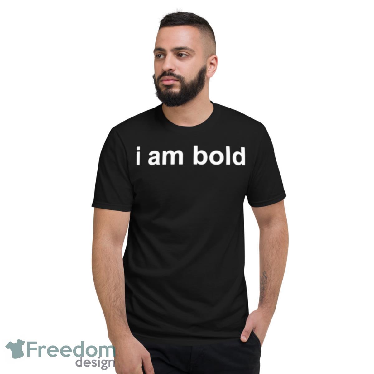 I Am Bold Shirt - Short Sleeve T-Shirt