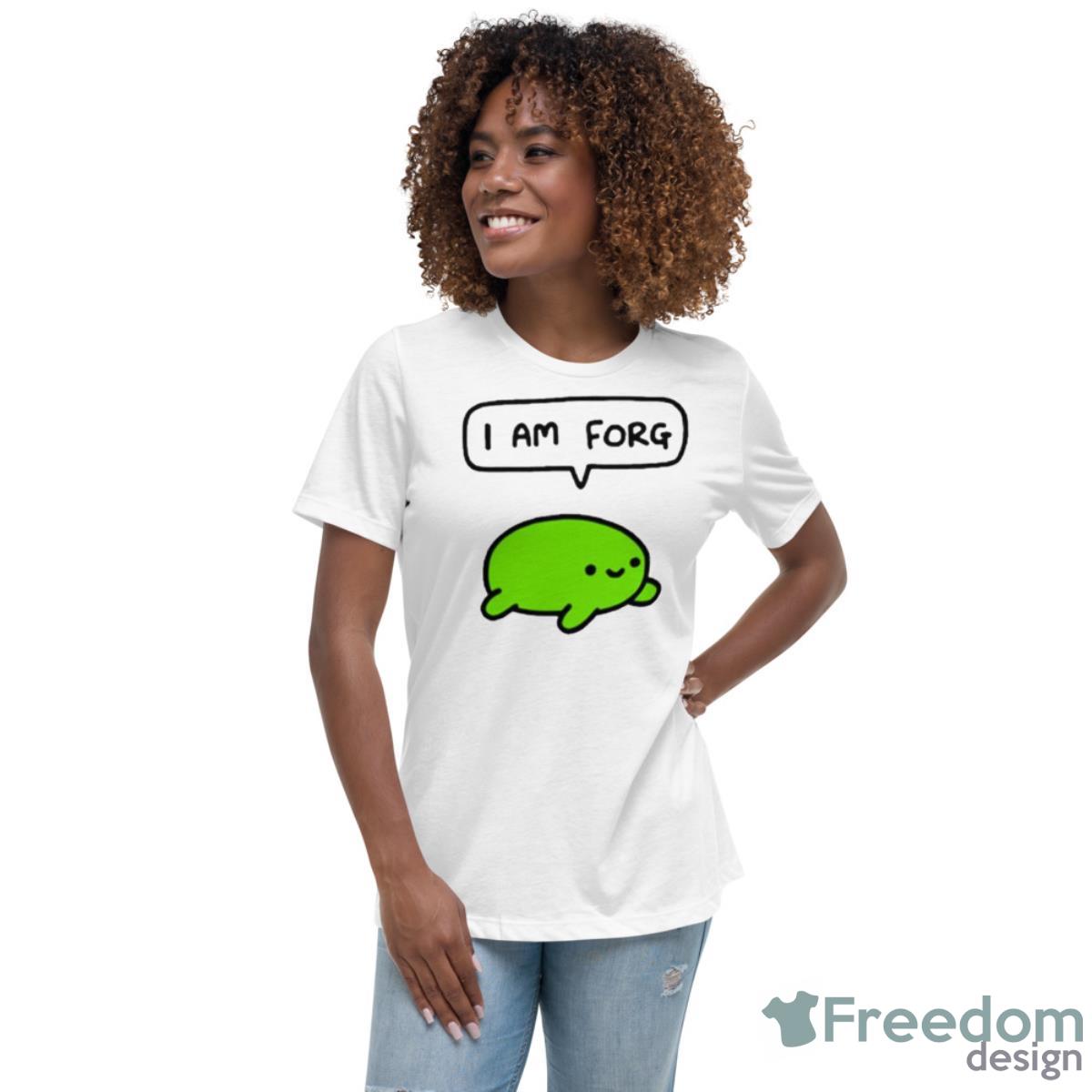 I Am Forg Shirt - Womens Relaxed Short Sleeve Jersey Tee I Am Forg Shirt - Womens Relaxed Short Sleeve Jersey Tee