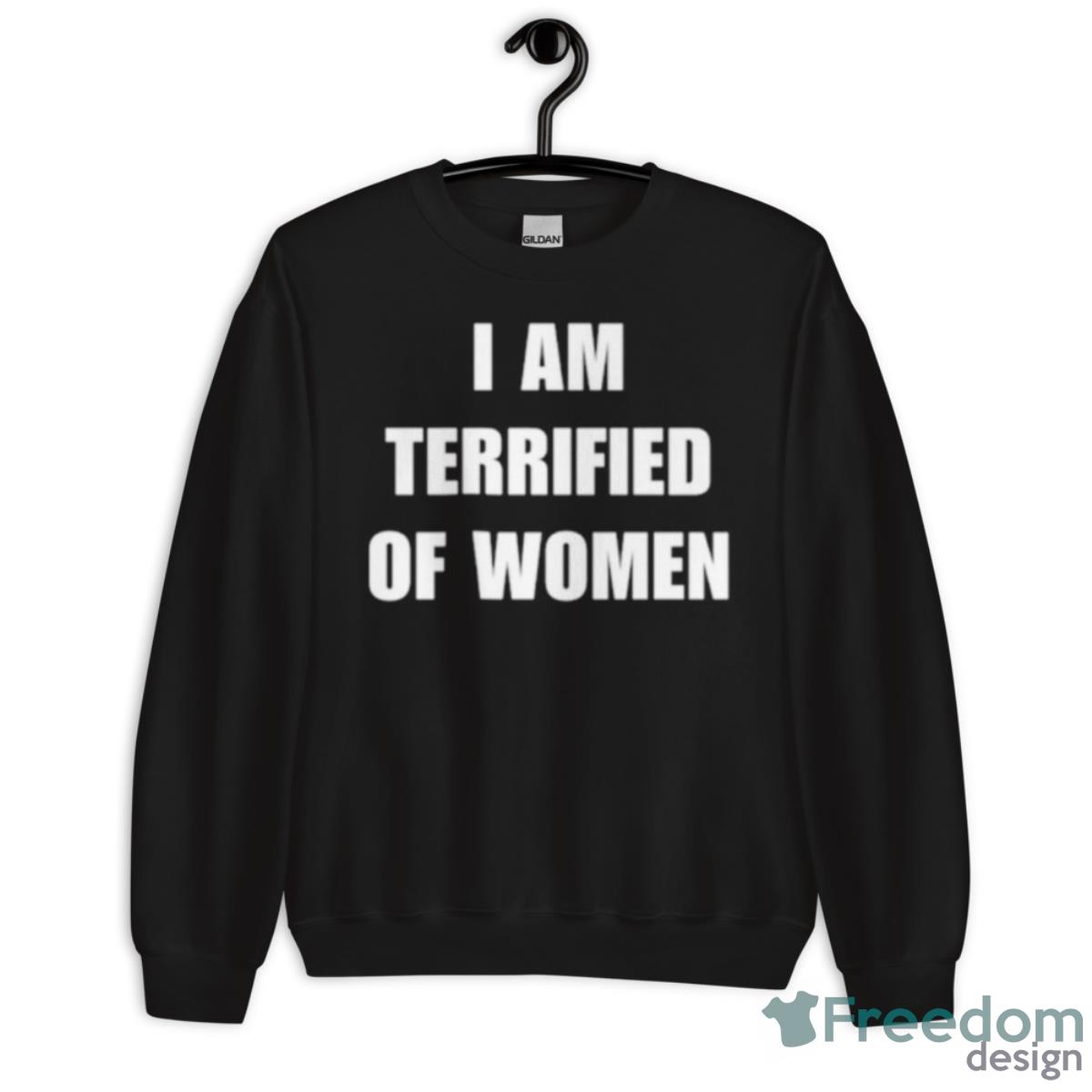 I Am Terrified Of Women Shirt - Unisex Crewneck Sweatshirt