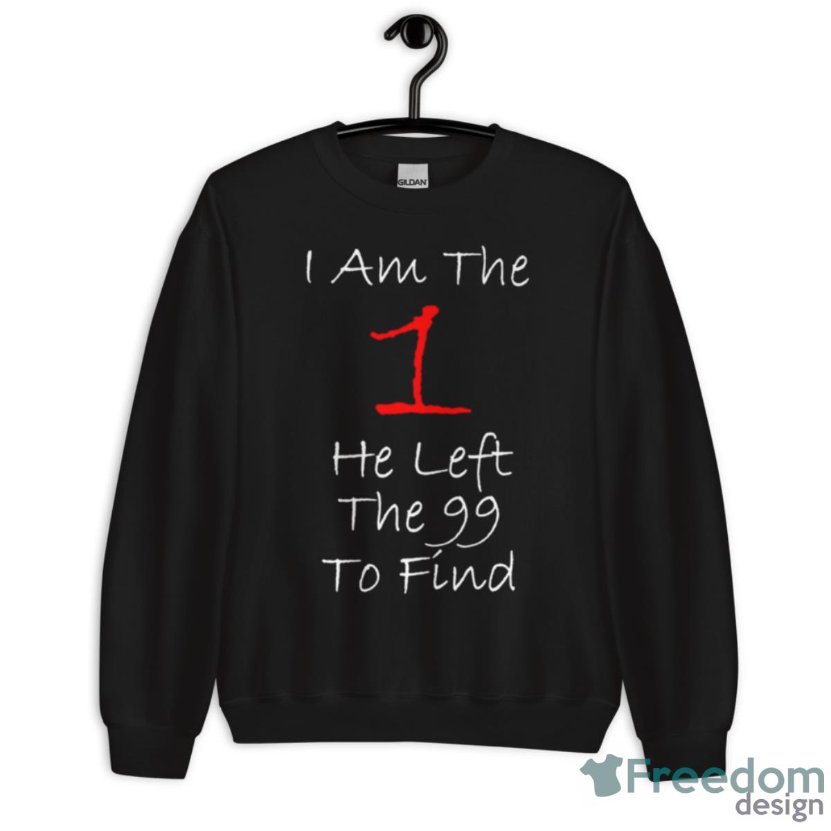 I Am The 1 He Left The 99 To Find Shirt - Unisex Crewneck Sweatshirt