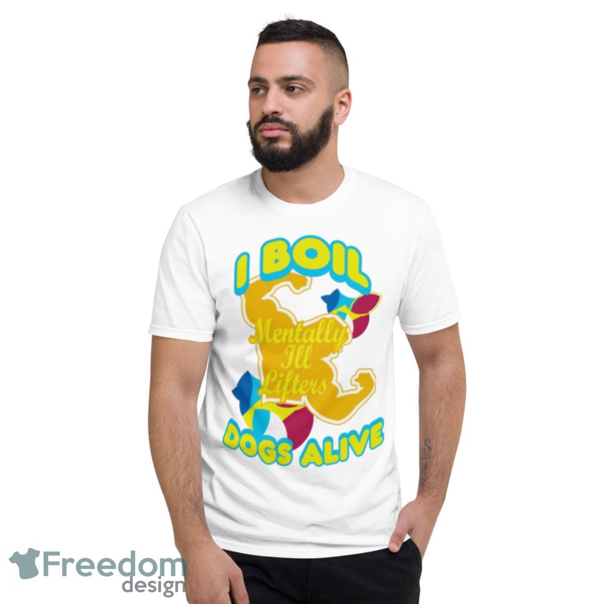 I Boil Dogs Alive Shirt - Short Sleeve T-Shirt