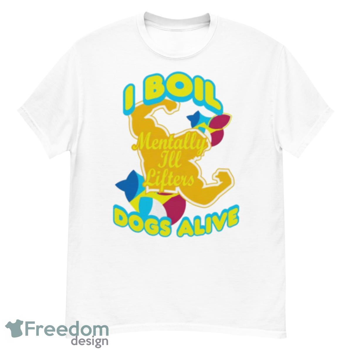 I Boil Dogs Alive Shirt - G500 Men’s Classic T-Shirt