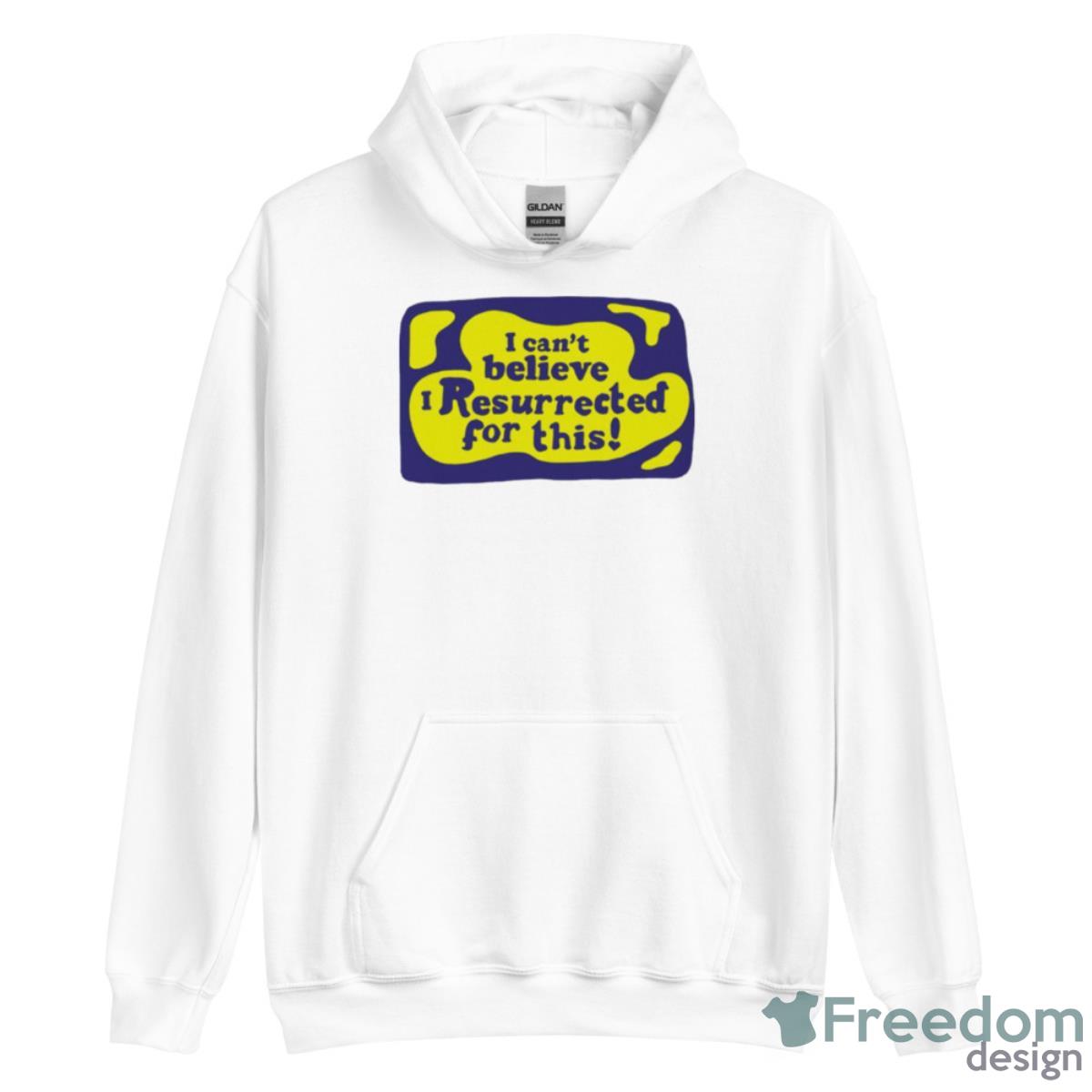 I Can’t Believe I Resurrected For This Shirt image I Can’t Believe I Resurrected For This Shirt - Unisex Heavy Blend Hooded Sweatshirt