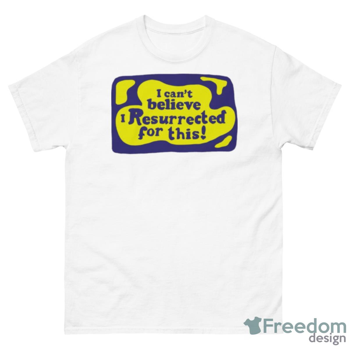 I Can’t Believe I Resurrected For This Shirt - 500 Men’s Classic Tee Gildan