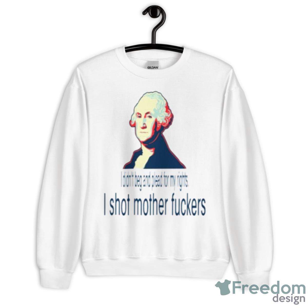 I Didn’t Beg And Plead For My Rights I Shot Mother Fuckers Shirt - Unisex Heavy Blend Crewneck Sweatshirt