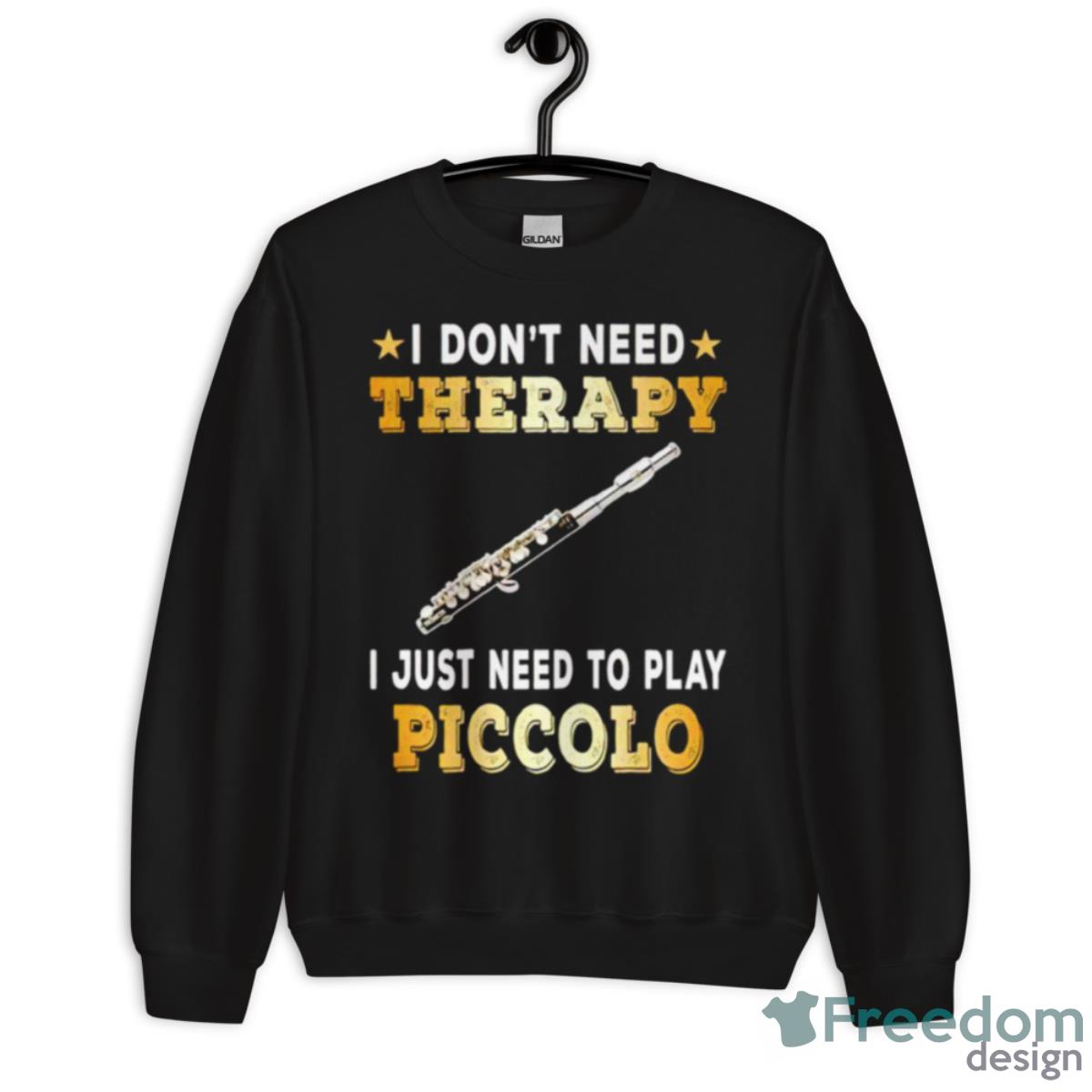 I Don’t Need Therapy I Just Need To Play Piccolo Shirt - Unisex Crewneck Sweatshirt