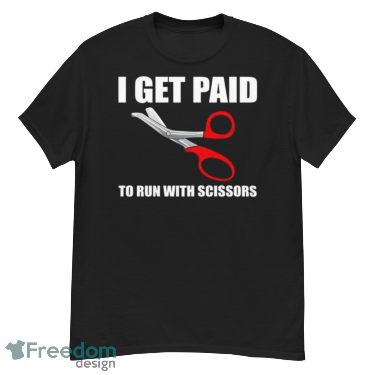 I Get Paid To Run With Scissors Shirt - G500 Men’s Classic T-Shirt