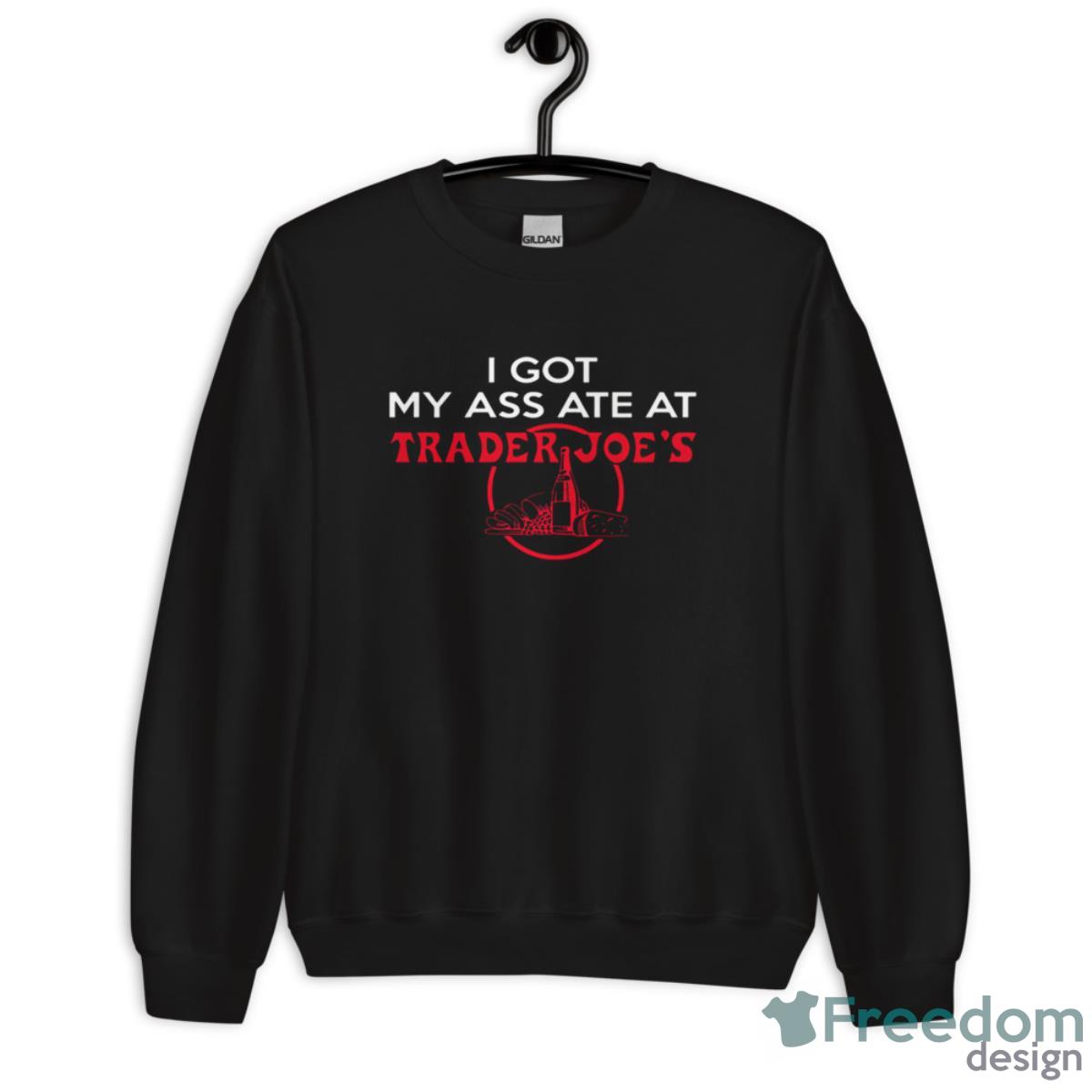 I Got My Ass Ate At Trader Joe’s Shirt image I Got My Ass Ate At Trader Joe’s Shirt - Unisex Crewneck Sweatshirt