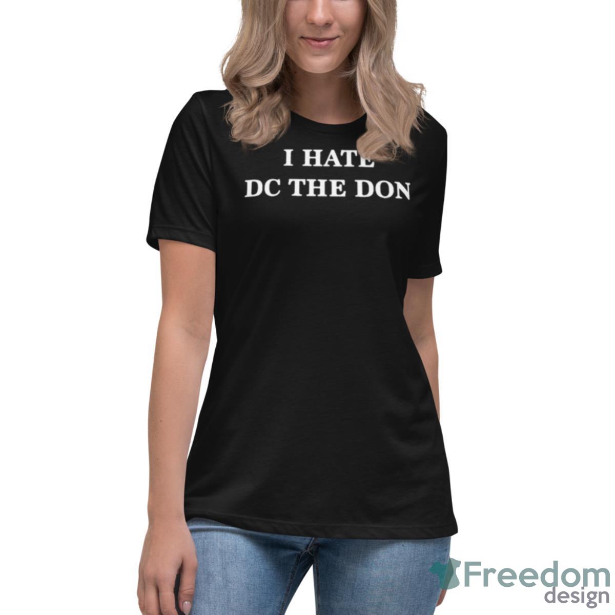 I Hate Dc The Don Shirt - Womens Relaxed Short Sleeve Jersey Tee I Hate Dc The Don Shirt - Womens Relaxed Short Sleeve Jersey Tee