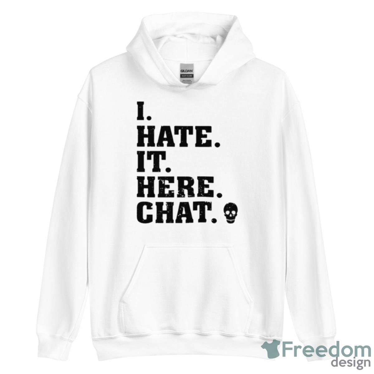 I Hate It Here Chat Skull Shirt - Unisex Heavy Blend Hooded Sweatshirt