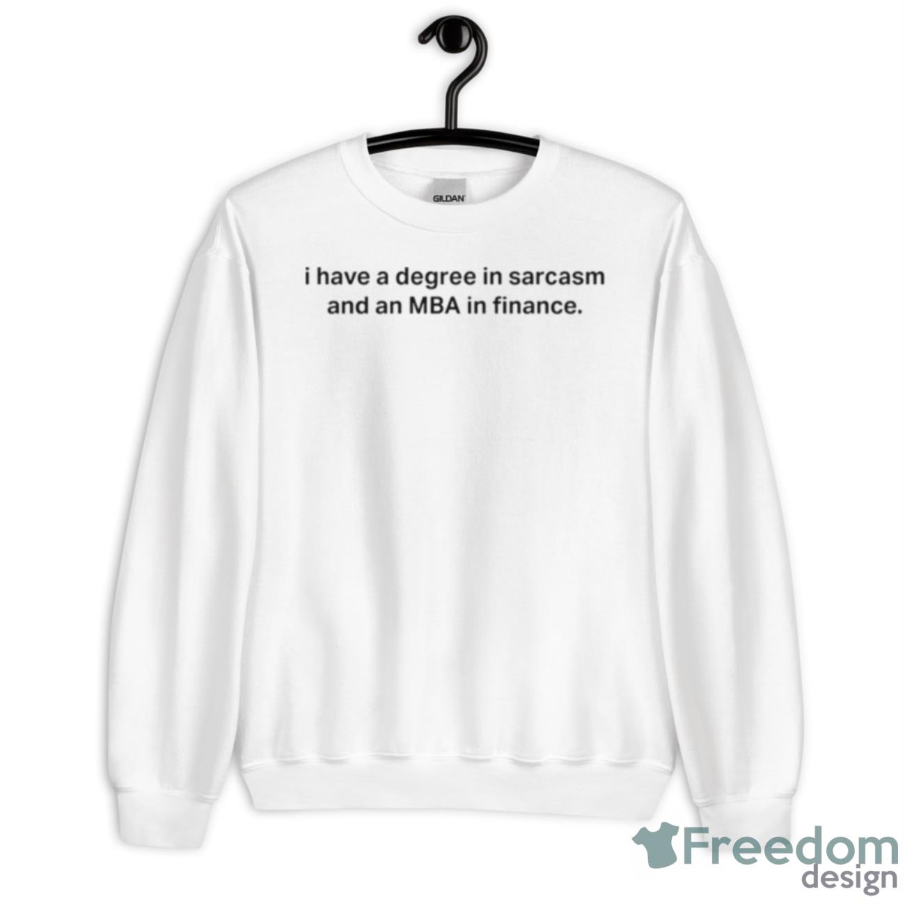I Have A Degree In Sarcasm And An MBA An Finance Shirt - Unisex Heavy Blend Crewneck Sweatshirt