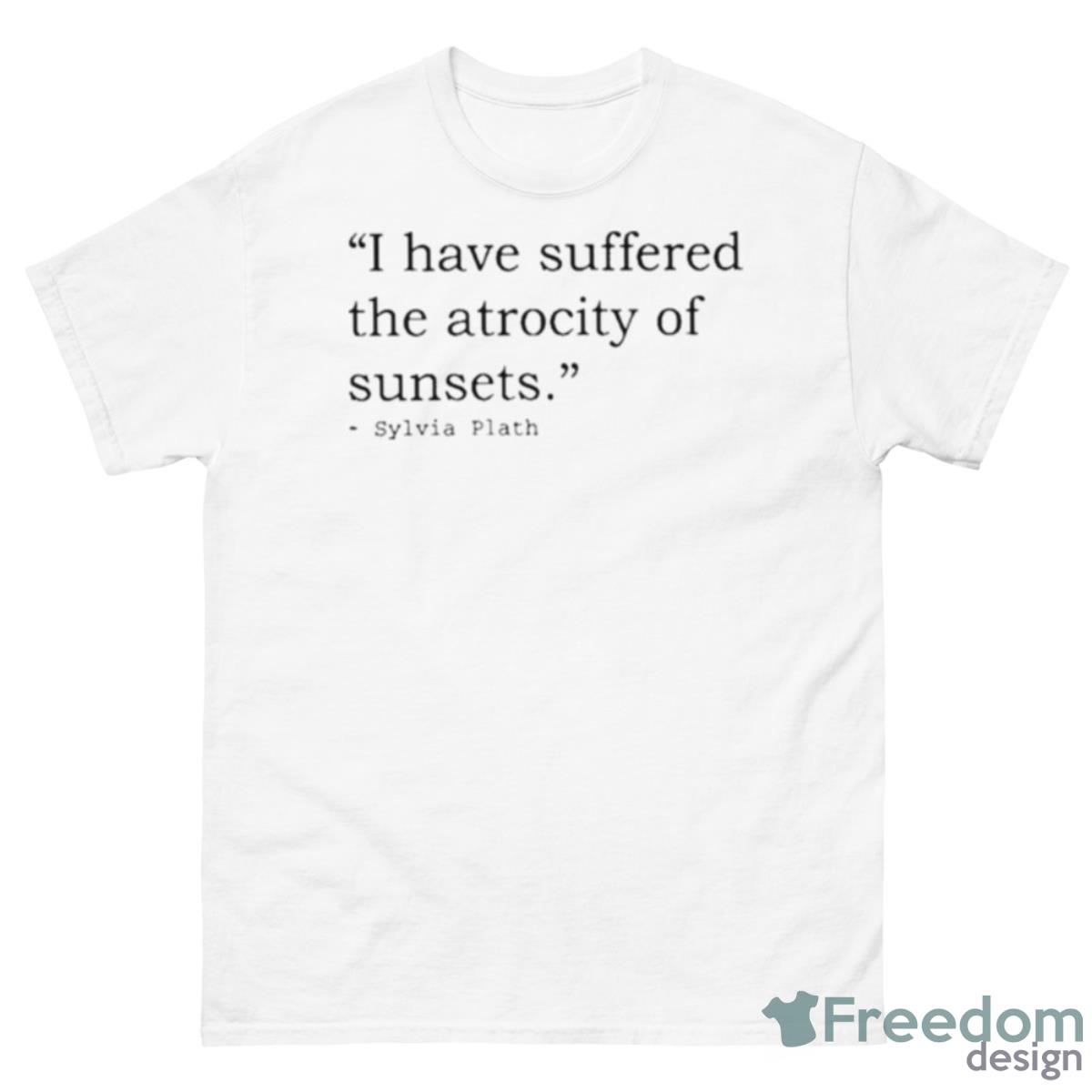 I Have Suffered The Atrocity Of Sunsets Sylvia Plath Shirt - 500 Men’s Classic Tee Gildan