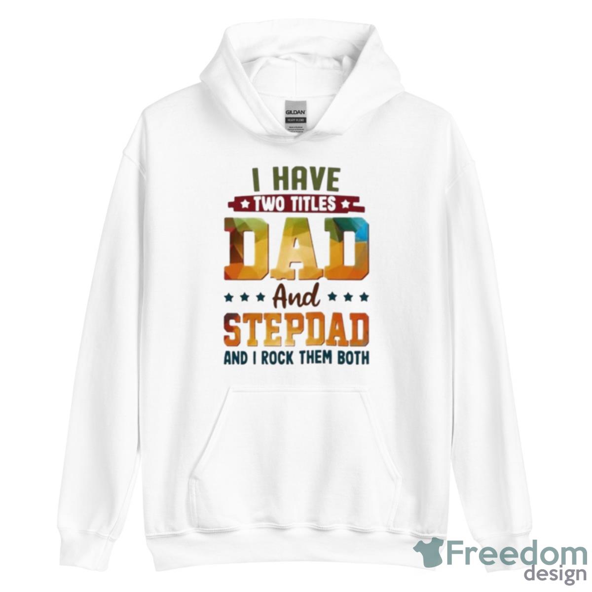 I Have Two Titles Dad And Stepdad And I Rock Them Both Shirt - Unisex Heavy Blend Hooded Sweatshirt