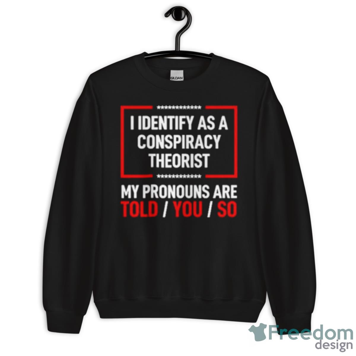 I Identify As A Conspiracy Theorist Shirt - Unisex Crewneck Sweatshirt