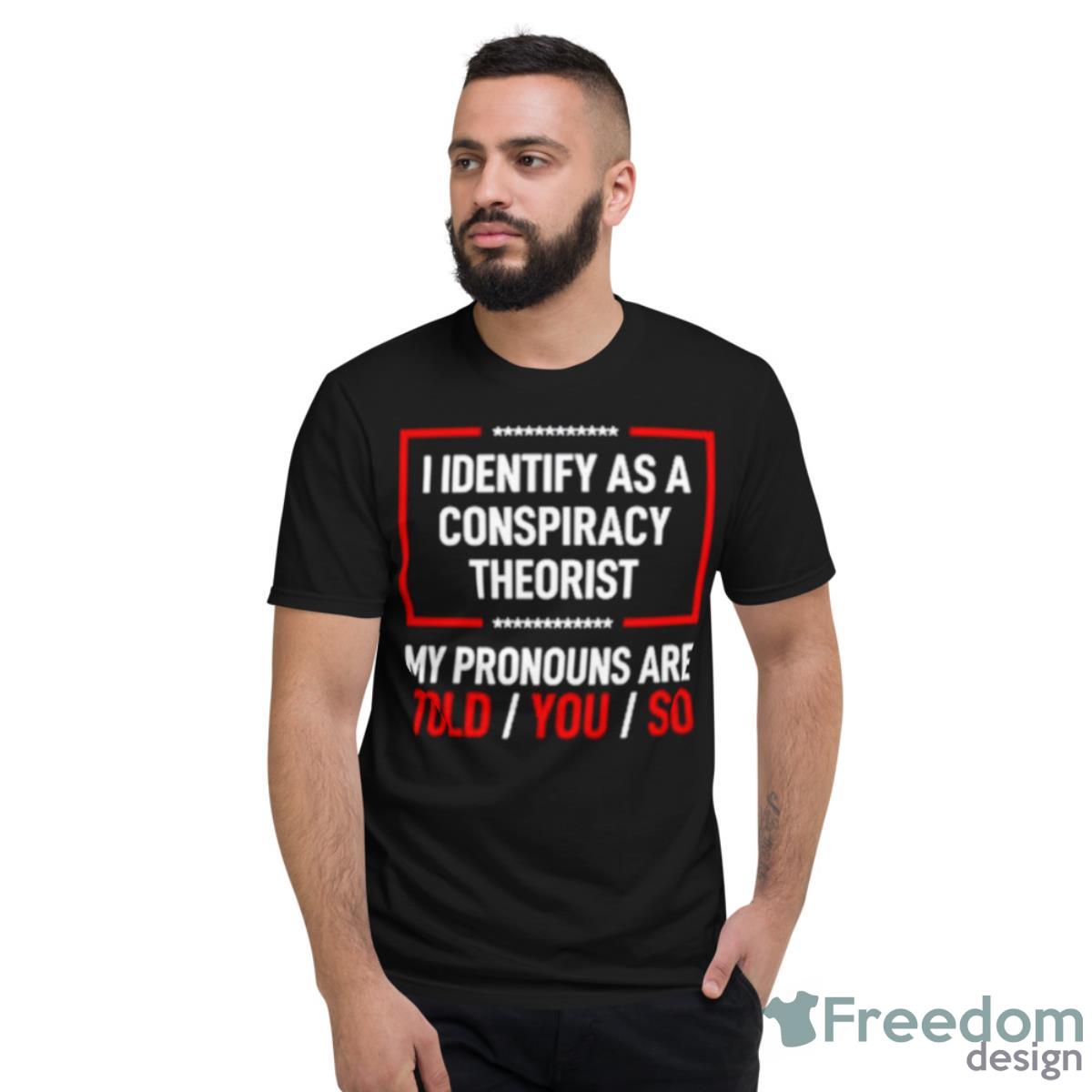 I Identify As A Conspiracy Theorist Shirt - Short Sleeve T-Shirt