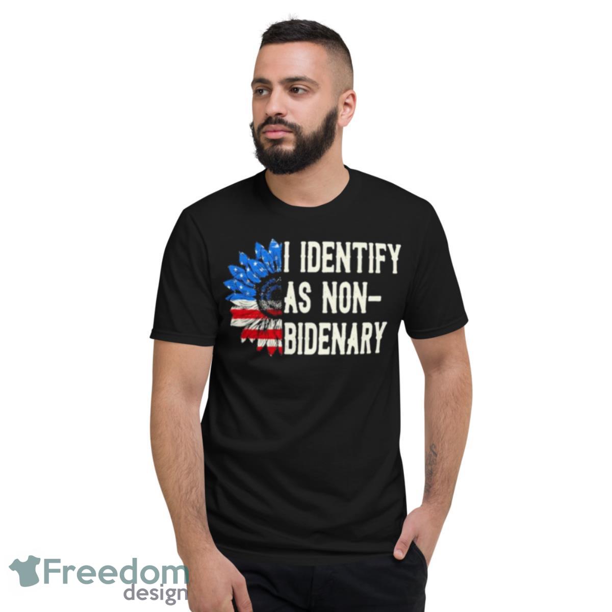 I Identify As Non Bidenary Shirt - Short Sleeve T-Shirt