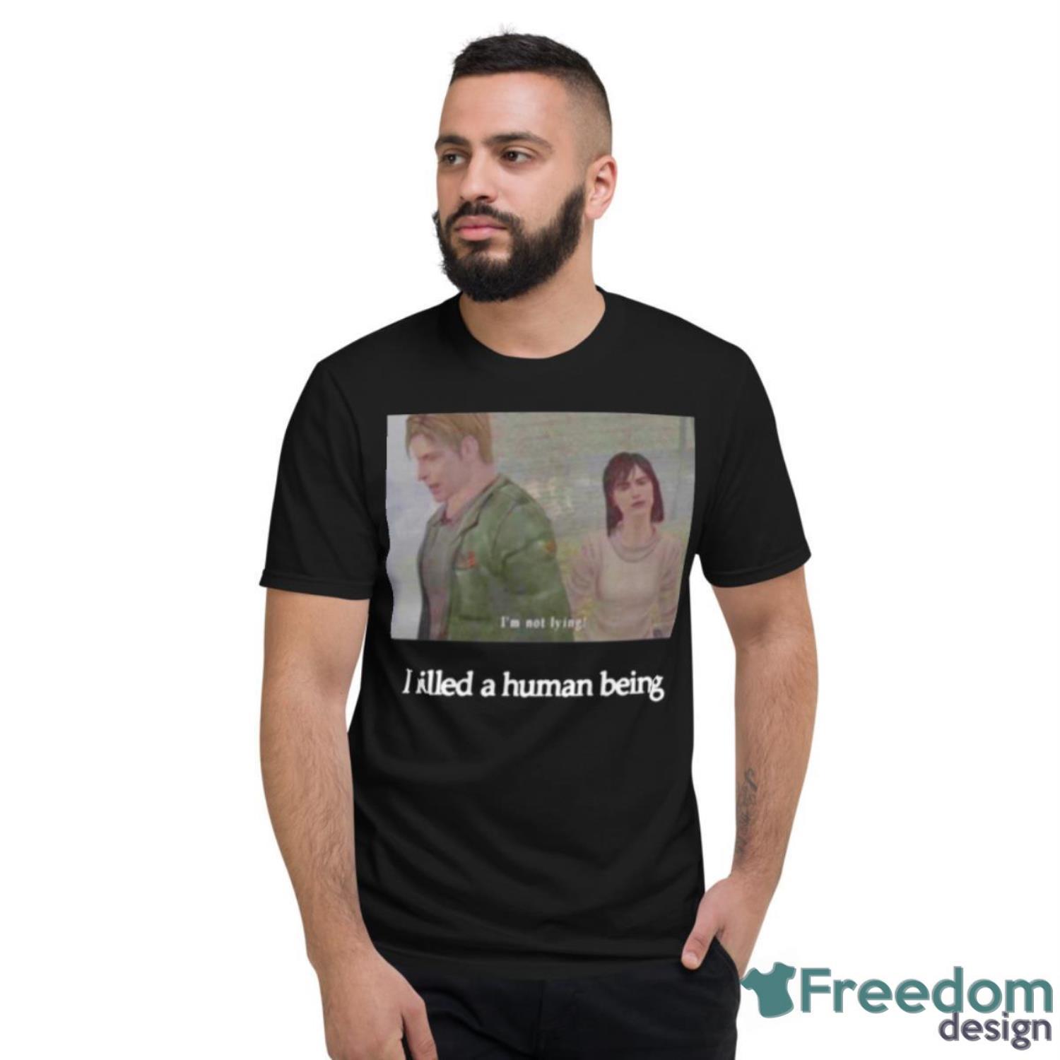 I Killed A Human Being Shirt - Short Sleeve T-Shirt