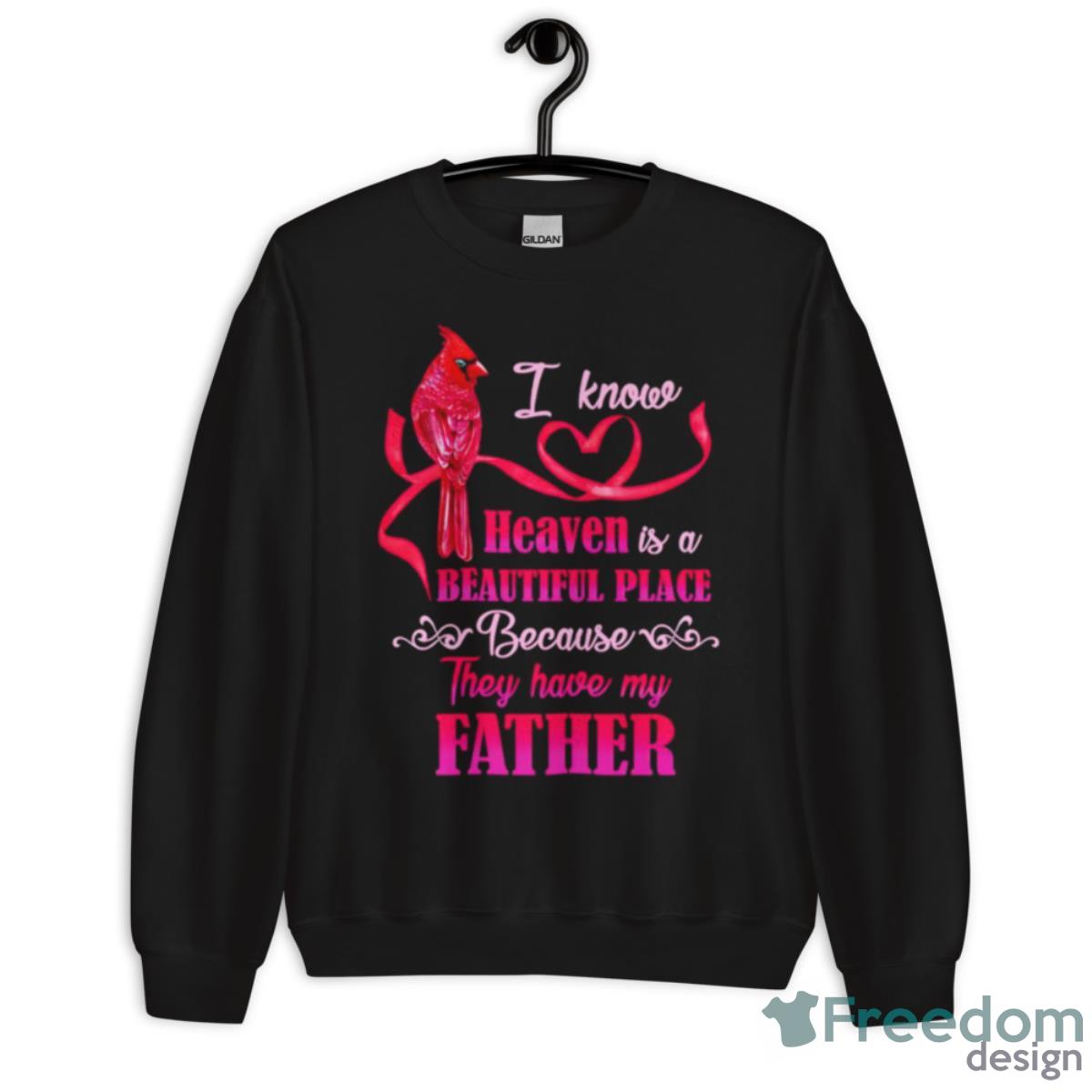 I Know Heaven Is A Beautiful Place Because They Have My Father Shirt - Unisex Crewneck Sweatshirt