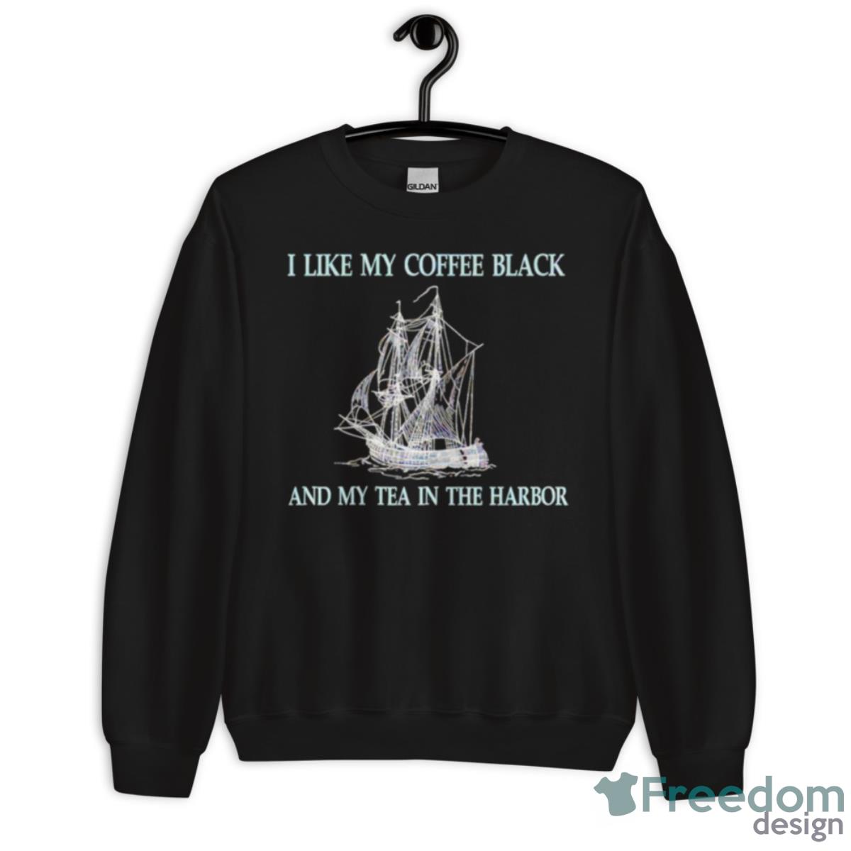 I Like My Coffee Black And Tea In The Harbor Shirt - Unisex Crewneck Sweatshirt