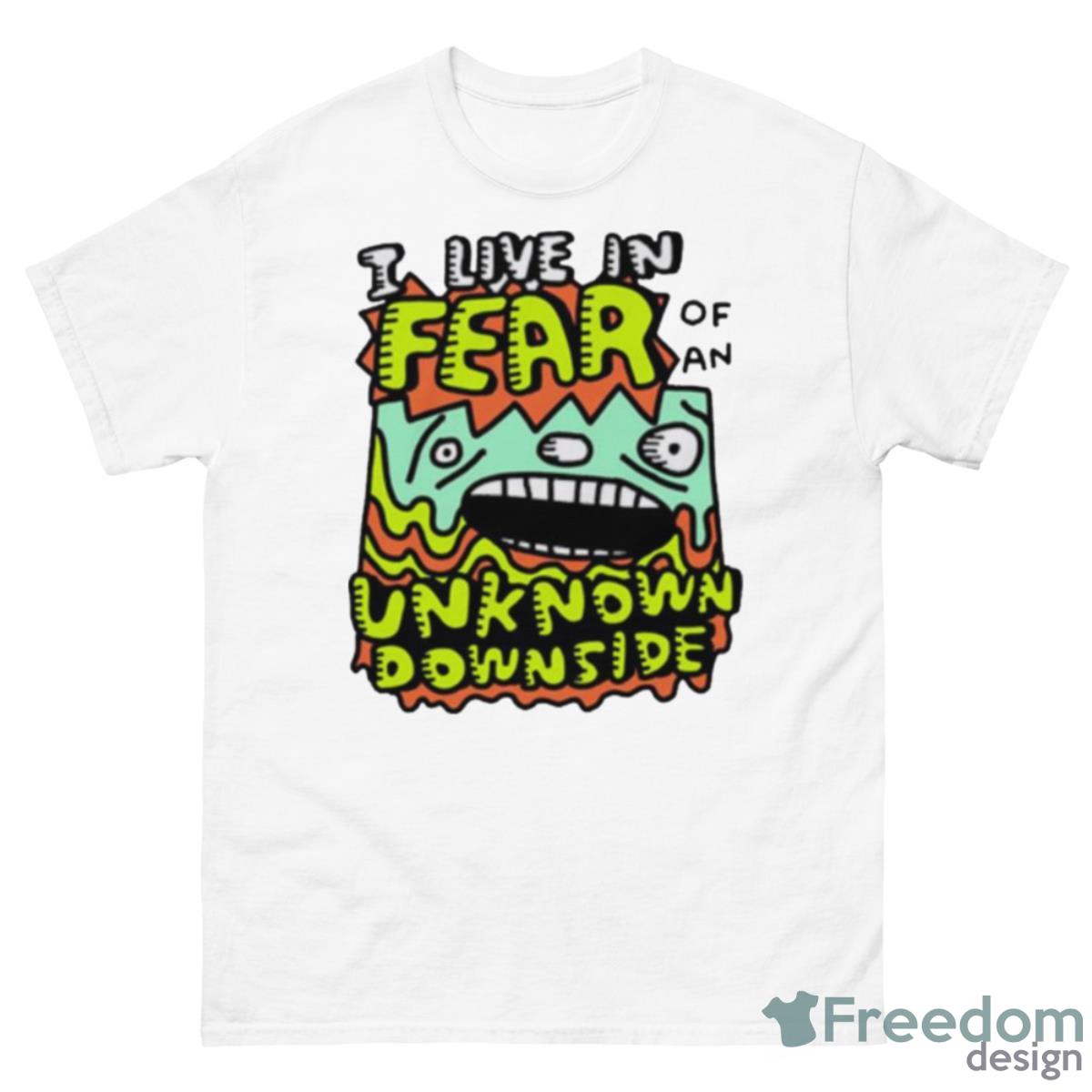 I Live In Fear Of An Unknown Downside Shirt - 500 Men’s Classic Tee Gildan