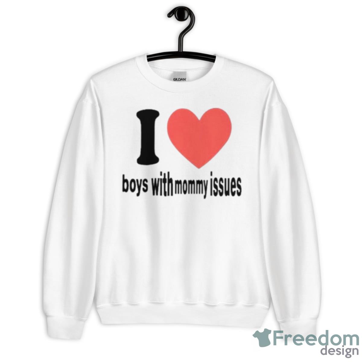 I Love Boys With Mommy Issues Shirt - Unisex Heavy Blend Crewneck Sweatshirt