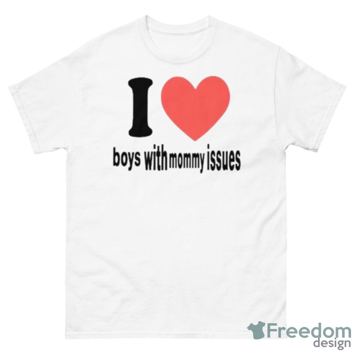 I Love Boys With Mommy Issues Shirt - 500 Men’s Classic Tee Gildan