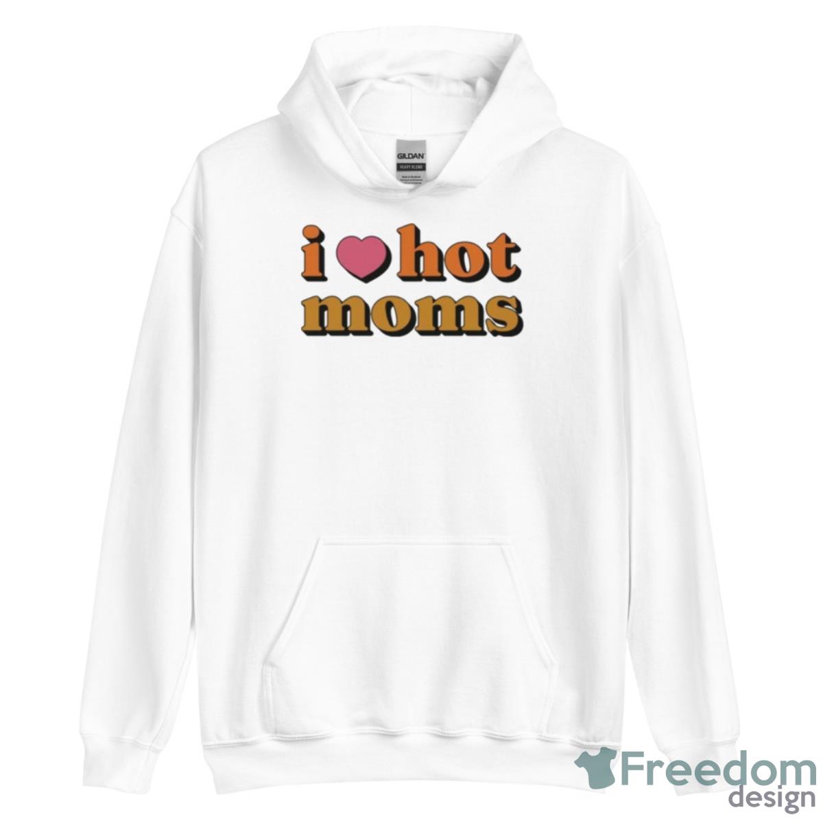 I Love Hot Moms Shirt - Unisex Heavy Blend Hooded Sweatshirt I Love Hot Moms Shirt - Unisex Heavy Blend Hooded Sweatshirt